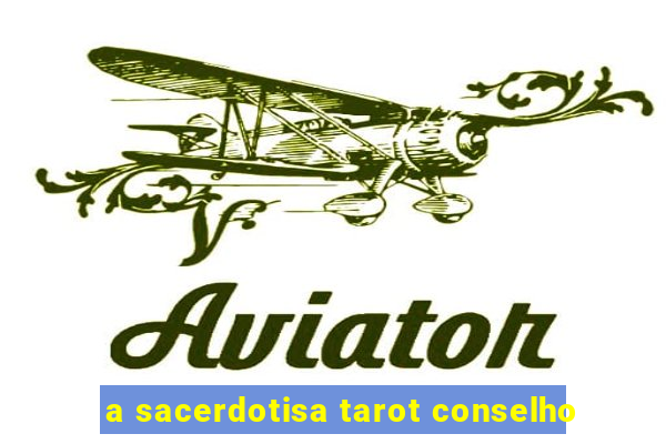 a sacerdotisa tarot conselho